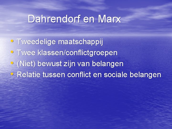 Dahrendorf en Marx • • Tweedelige maatschappij Twee klassen/conflictgroepen (Niet) bewust zijn van belangen