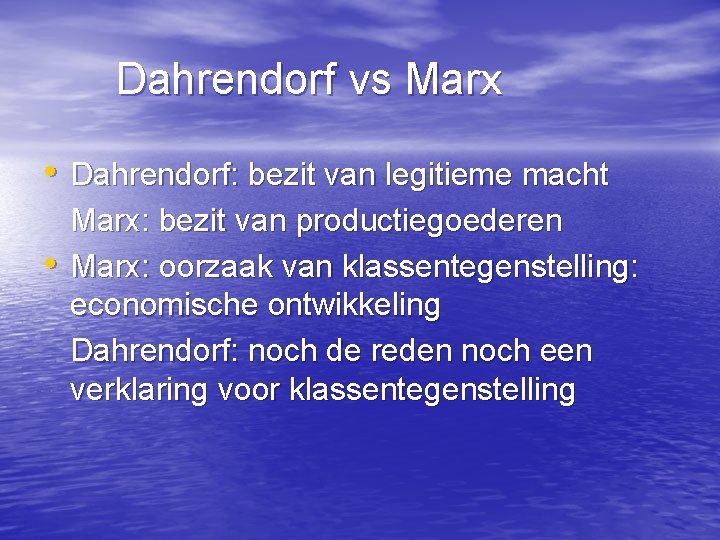 Dahrendorf vs Marx • Dahrendorf: bezit van legitieme macht • Marx: bezit van productiegoederen