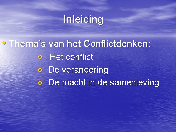 Inleiding • Thema’s van het Conflictdenken: Het conflict v De verandering v De macht