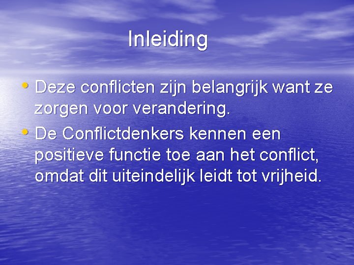 Inleiding • Deze conflicten zijn belangrijk want ze zorgen voor verandering. • De Conflictdenkers
