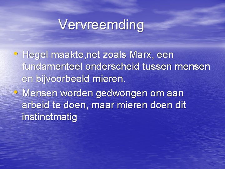 Vervreemding • Hegel maakte, net zoals Marx, een • fundamenteel onderscheid tussen mensen en