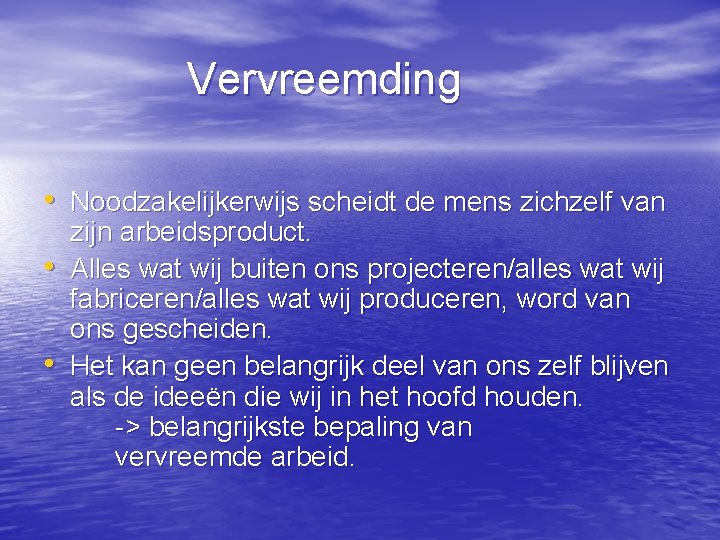 Vervreemding • Noodzakelijkerwijs scheidt de mens zichzelf van • • zijn arbeidsproduct. Alles wat