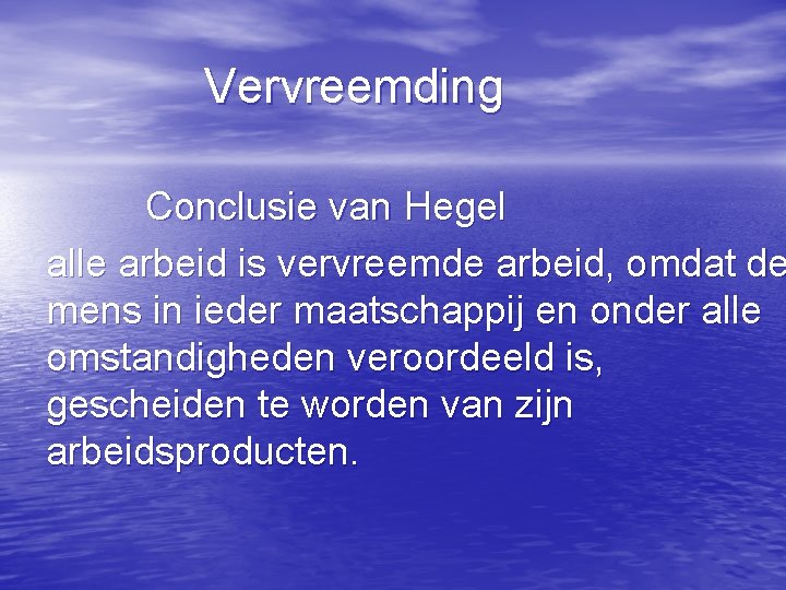 Vervreemding Conclusie van Hegel alle arbeid is vervreemde arbeid, omdat de mens in ieder