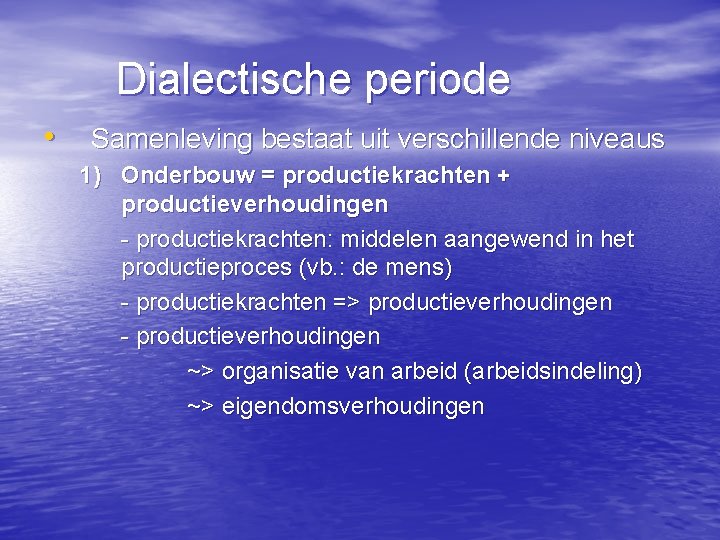 Dialectische periode • Samenleving bestaat uit verschillende niveaus 1) Onderbouw = productiekrachten + productieverhoudingen