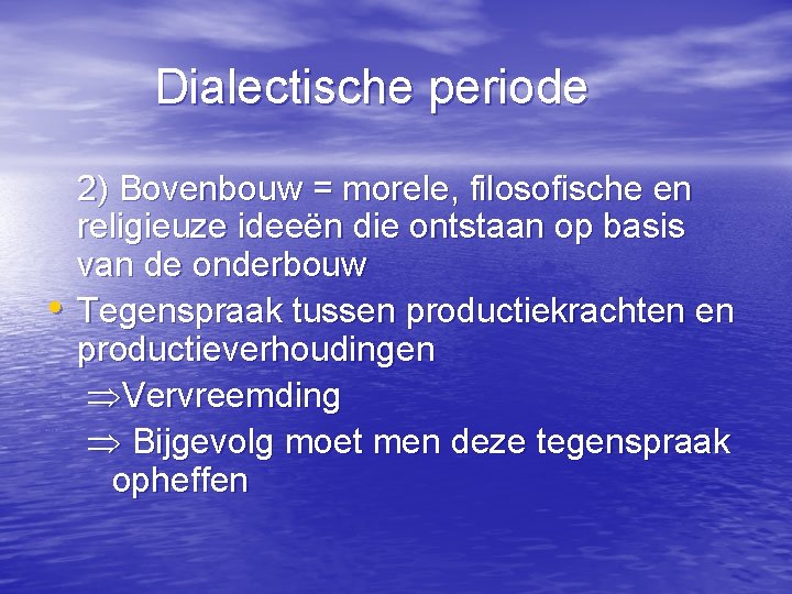 Dialectische periode • 2) Bovenbouw = morele, filosofische en religieuze ideeën die ontstaan op