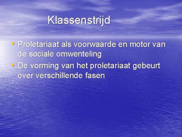 Klassenstrijd • Proletariaat als voorwaarde en motor van • de sociale omwenteling De vorming