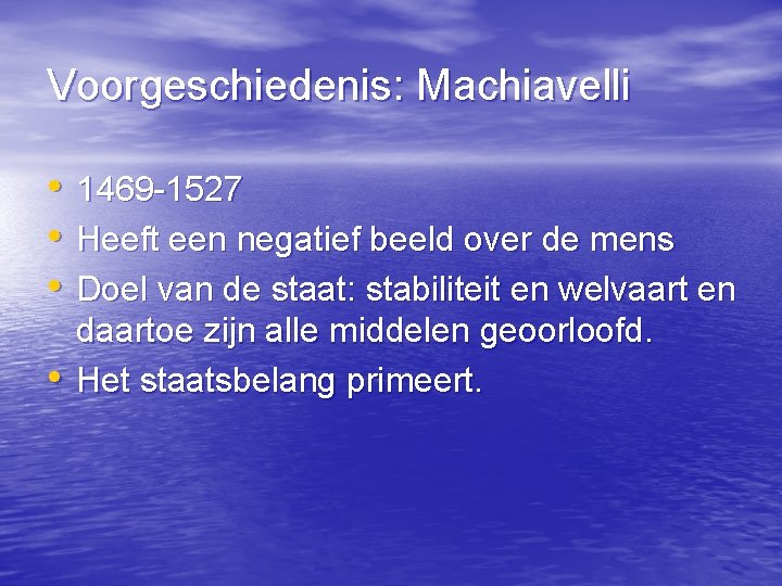 Voorgeschiedenis: Machiavelli • • 1469 -1527 Heeft een negatief beeld over de mens Doel