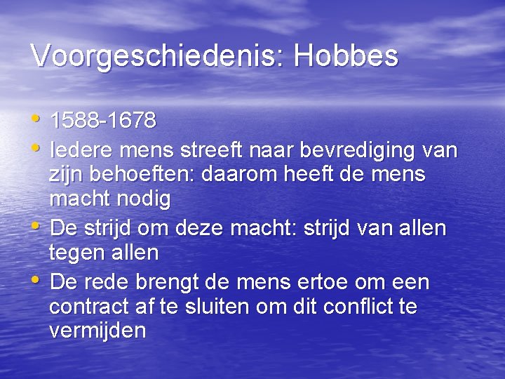 Voorgeschiedenis: Hobbes • 1588 -1678 • Iedere mens streeft naar bevrediging van • •