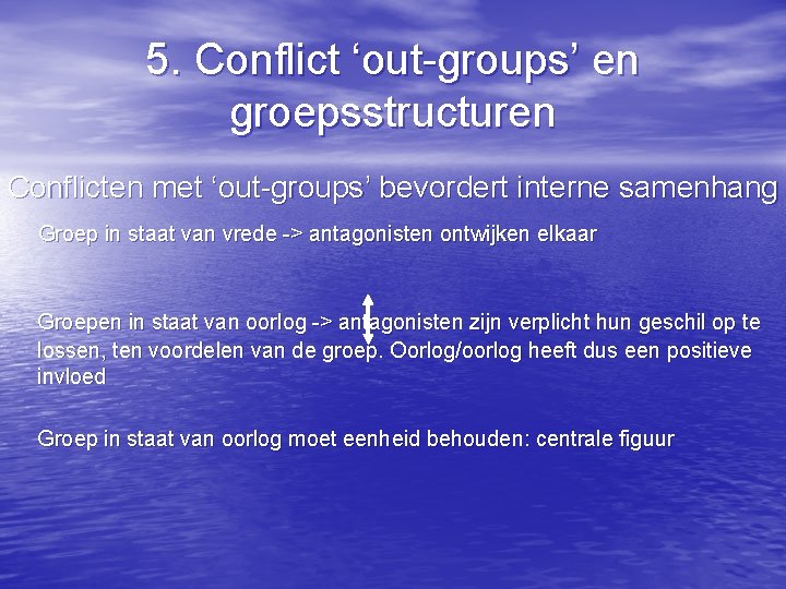 5. Conflict ‘out-groups’ en groepsstructuren Conflicten met ‘out-groups’ bevordert interne samenhang Groep in staat