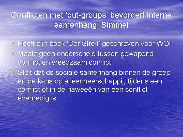 Conflicten met ‘out-groups’ bevordert interne samenhang: Simmel • Heeft zijn boek ‘Der Streit’ geschreven