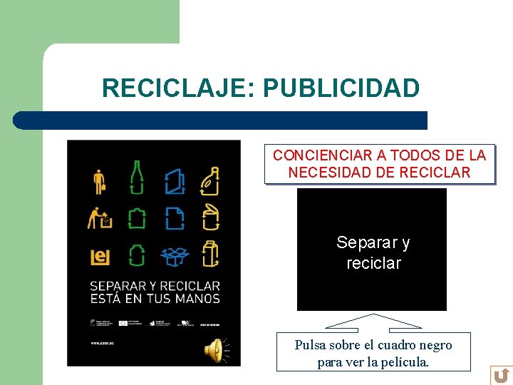 RECICLAJE: PUBLICIDAD CONCIENCIAR A TODOS DE LA NECESIDAD DE RECICLAR Separar y reciclar Pulsa