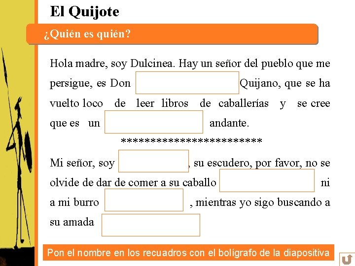 El Quijote ¿Quién es quién? Hola madre, soy Dulcinea. Hay un señor del pueblo