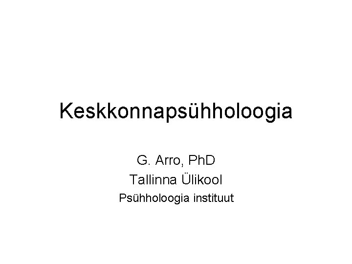 Keskkonnapsühholoogia G. Arro, Ph. D Tallinna Ülikool Psühholoogia instituut Keskkonnapsühholoogia G. Arro, Ph. D Tallinna Ülikool Psühholoogia instituut