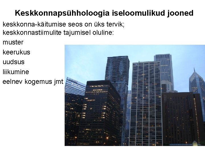 Keskkonnapsühholoogia iseloomulikud jooned keskkonna-käitumise seos on üks tervik; keskkonnastiimulite tajumisel oluline: muster keerukus uudsus