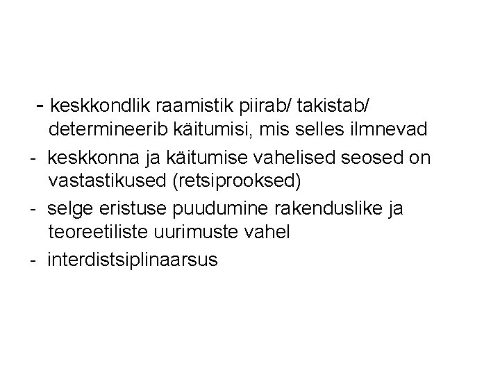 - keskkondlik raamistik piirab/ takistab/ determineerib käitumisi, mis selles ilmnevad - keskkonna ja käitumise - keskkondlik raamistik piirab/ takistab/ determineerib käitumisi, mis selles ilmnevad - keskkonna ja käitumise