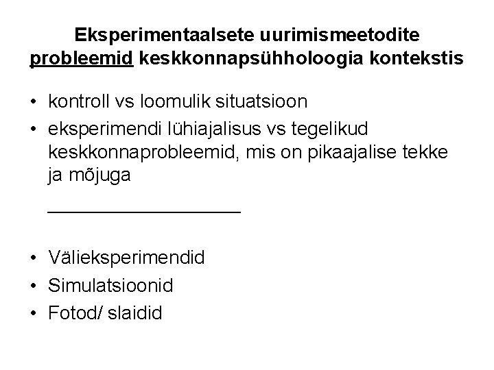 Eksperimentaalsete uurimismeetodite probleemid keskkonnapsühholoogia kontekstis • kontroll vs loomulik situatsioon • eksperimendi lühiajalisus vs