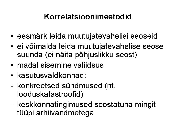 Korrelatsioonimeetodid • eesmärk leida muutujatevahelisi seoseid • ei võimalda leida muutujatevahelise seose suunda (ei