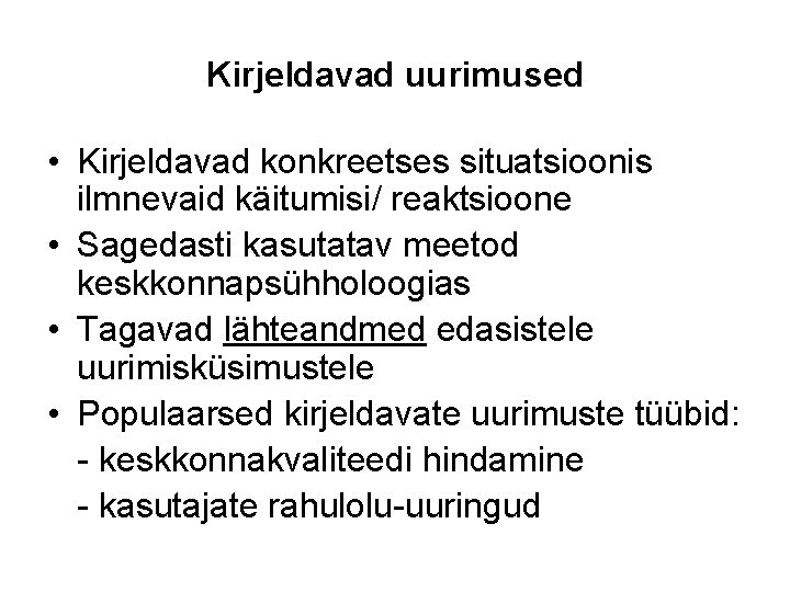 Kirjeldavad uurimused • Kirjeldavad konkreetses situatsioonis ilmnevaid käitumisi/ reaktsioone • Sagedasti kasutatav meetod keskkonnapsühholoogias