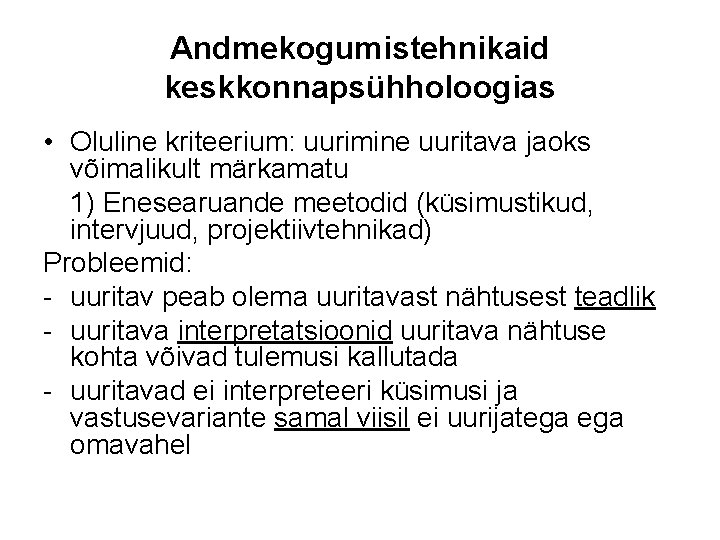 Andmekogumistehnikaid keskkonnapsühholoogias • Oluline kriteerium: uurimine uuritava jaoks võimalikult märkamatu 1) Enesearuande meetodid (küsimustikud, Andmekogumistehnikaid keskkonnapsühholoogias • Oluline kriteerium: uurimine uuritava jaoks võimalikult märkamatu 1) Enesearuande meetodid (küsimustikud,