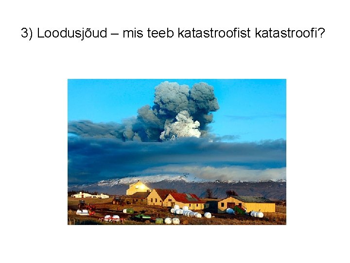 3) Loodusjõud – mis teeb katastroofist katastroofi? 3) Loodusjõud – mis teeb katastroofist katastroofi?