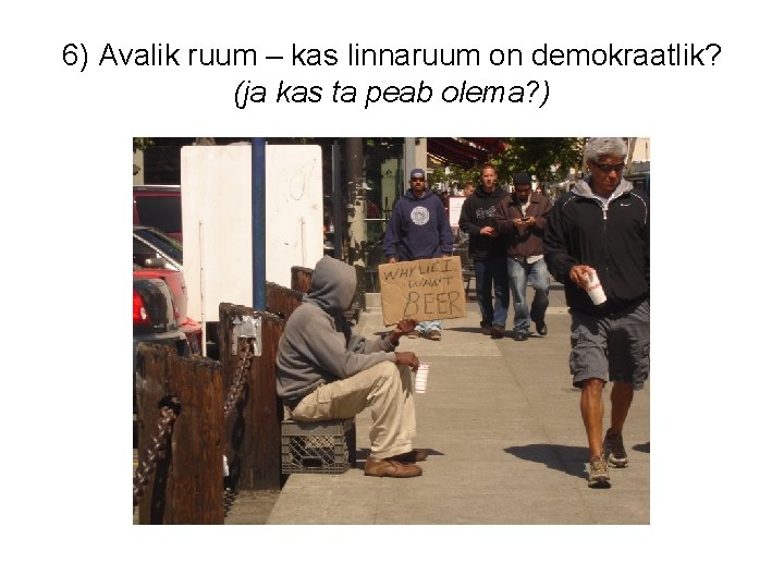 6) Avalik ruum – kas linnaruum on demokraatlik? (ja kas ta peab olema? )