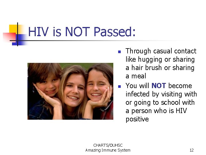 HIV is NOT Passed: n n Through casual contact like hugging or sharing a HIV is NOT Passed: n n Through casual contact like hugging or sharing a