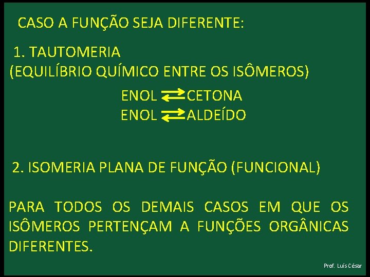 CASO A FUNÇÃO SEJA DIFERENTE: 1. TAUTOMERIA (EQUILÍBRIO QUÍMICO ENTRE OS ISÔMEROS) ENOL CASO A FUNÇÃO SEJA DIFERENTE: 1. TAUTOMERIA (EQUILÍBRIO QUÍMICO ENTRE OS ISÔMEROS) ENOL