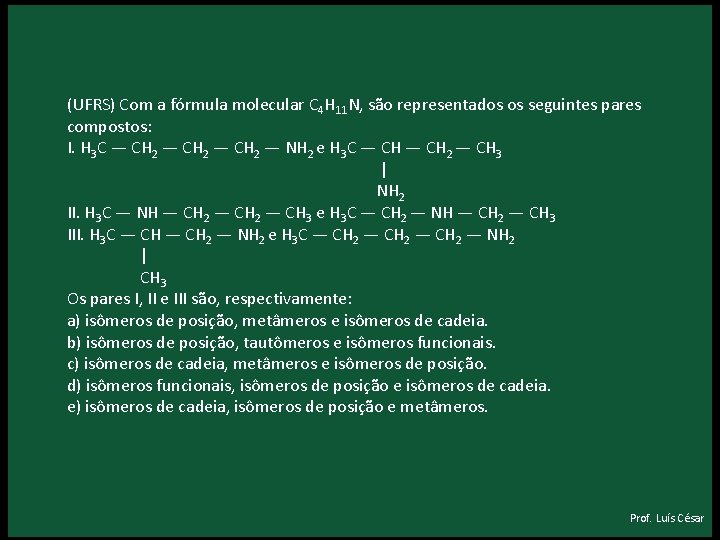 (UFRS) Com a fórmula molecular C 4 H 11 N, são representados os seguintes (UFRS) Com a fórmula molecular C 4 H 11 N, são representados os seguintes