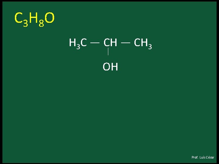 C 3 H 8 O H 3 C — CH 3 │ OH Prof. C 3 H 8 O H 3 C — CH 3 │ OH Prof.