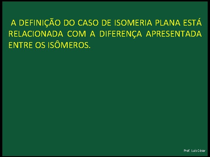 A DEFINIÇÃO DO CASO DE ISOMERIA PLANA ESTÁ RELACIONADA COM A DIFERENÇA APRESENTADA A DEFINIÇÃO DO CASO DE ISOMERIA PLANA ESTÁ RELACIONADA COM A DIFERENÇA APRESENTADA