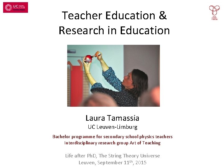 Teacher Education & Research in Education Laura Tamassia UC Leuven-Limburg Bachelor programme for secondary