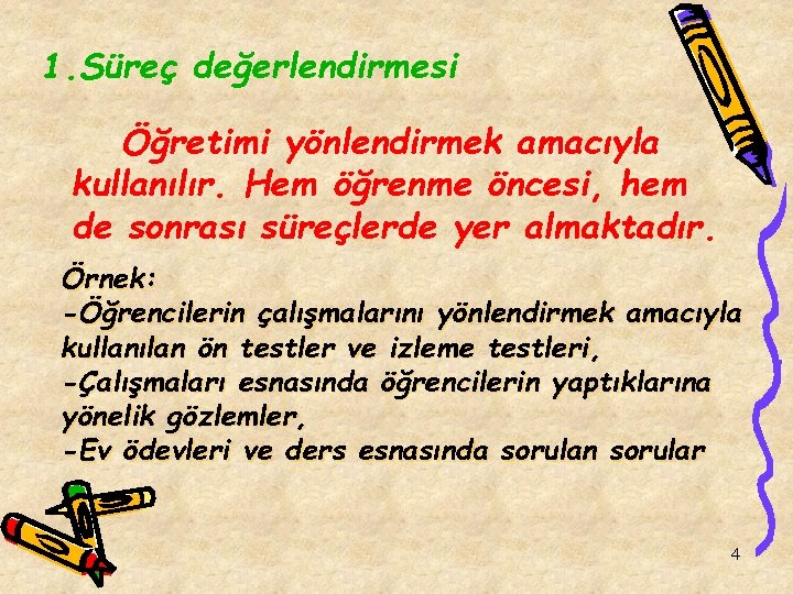 1. Süreç değerlendirmesi Öğretimi yönlendirmek amacıyla kullanılır. Hem öğrenme öncesi, hem de sonrası süreçlerde