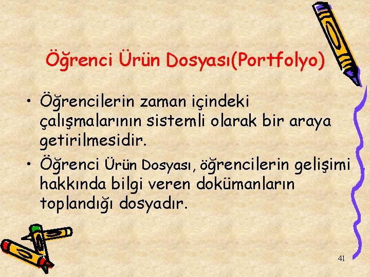 Öğrenci Ürün Dosyası(Portfolyo) • Öğrencilerin zaman içindeki çalışmalarının sistemli olarak bir araya getirilmesidir. •