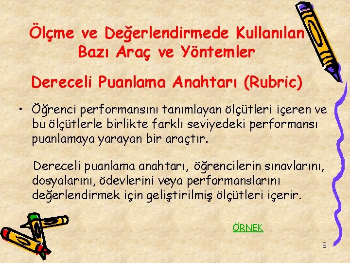 Ölçme ve Değerlendirmede Kullanılan Bazı Araç ve Yöntemler Dereceli Puanlama Anahtarı (Rubric) • Öğrenci