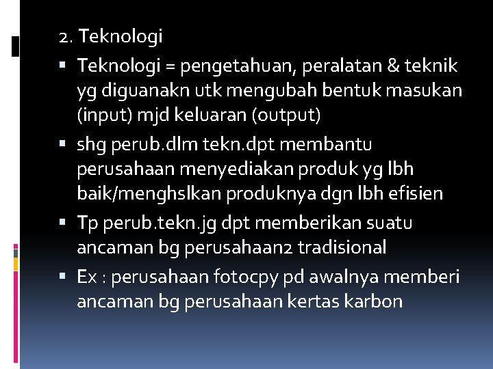 2. Teknologi = pengetahuan, peralatan & teknik yg diguanakn utk mengubah bentuk masukan (input)