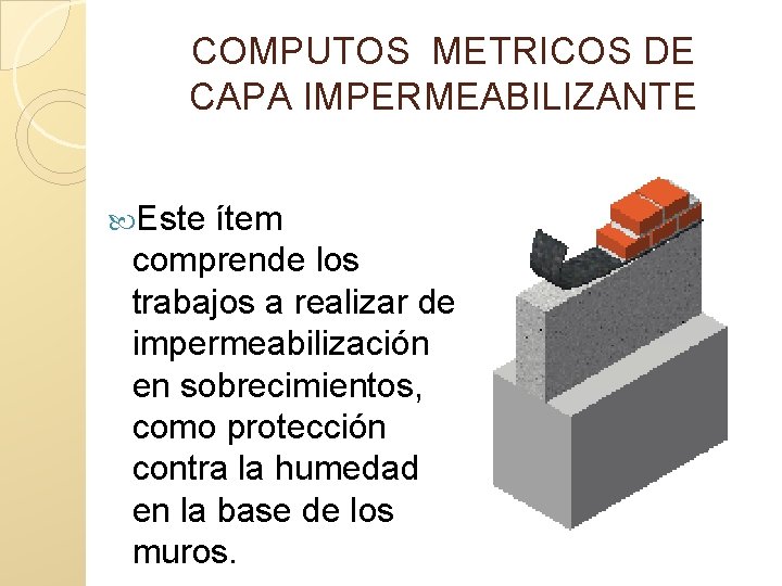 COMPUTOS METRICOS DE CAPA IMPERMEABILIZANTE Este ítem comprende los trabajos a realizar de impermeabilización