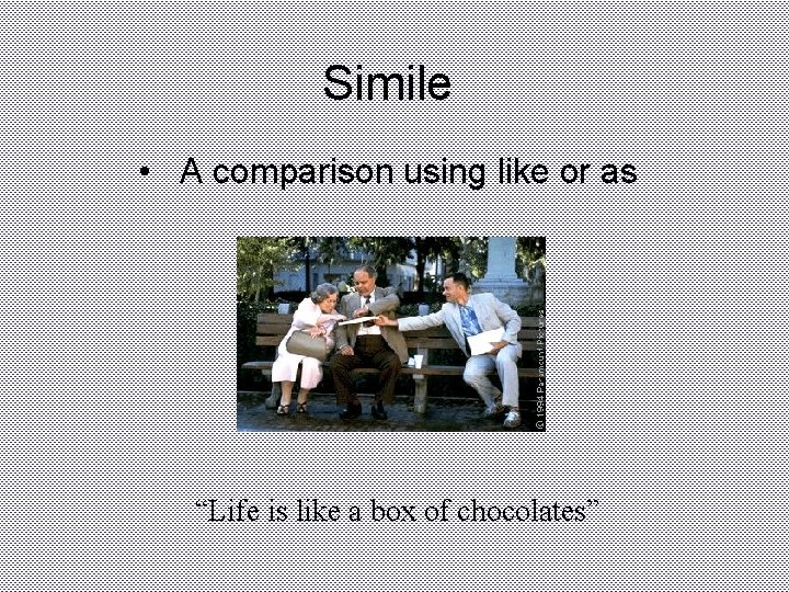 Simile • A comparison using like or as “Life is like a box of Simile • A comparison using like or as “Life is like a box of