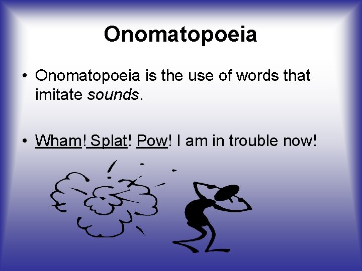 Onomatopoeia • Onomatopoeia is the use of words that imitate sounds. • Wham! Splat! Onomatopoeia • Onomatopoeia is the use of words that imitate sounds. • Wham! Splat!