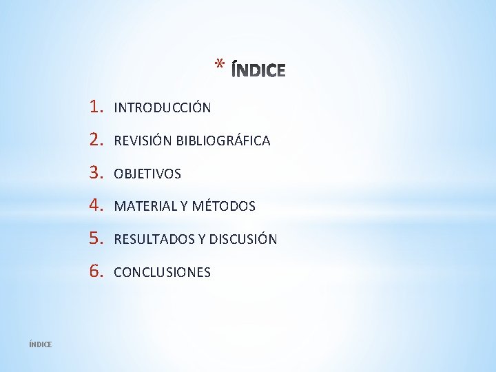 * ÍNDICE 1. INTRODUCCIÓN 2. REVISIÓN BIBLIOGRÁFICA 3. OBJETIVOS 4. MATERIAL Y MÉTODOS 5.