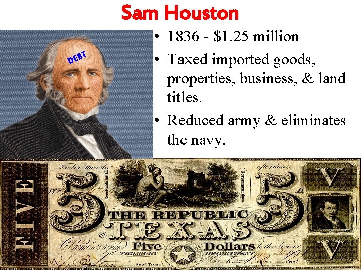 Sam Houston T DEB • 1836 - $1. 25 million • Taxed imported goods,