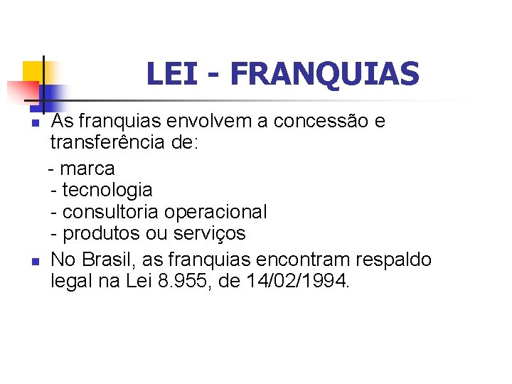 LEI - FRANQUIAS As franquias envolvem a concessão e transferência de: - marca -