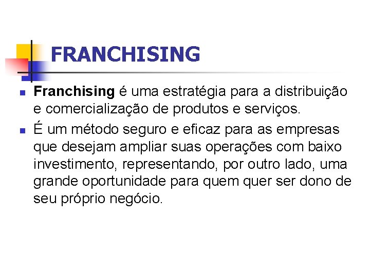 FRANCHISING n n Franchising é uma estratégia para a distribuição e comercialização de produtos