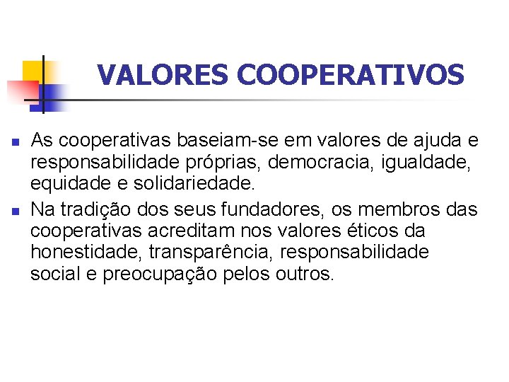 VALORES COOPERATIVOS n n As cooperativas baseiam-se em valores de ajuda e responsabilidade próprias,