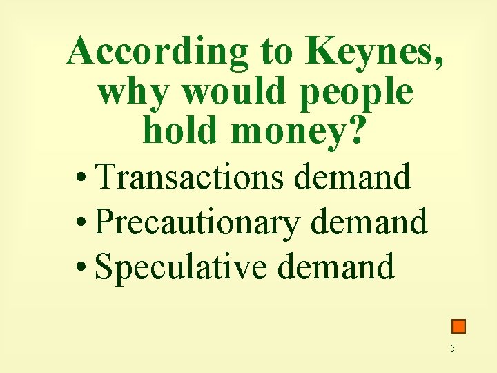 According to Keynes, why would people hold money? • Transactions demand • Precautionary demand