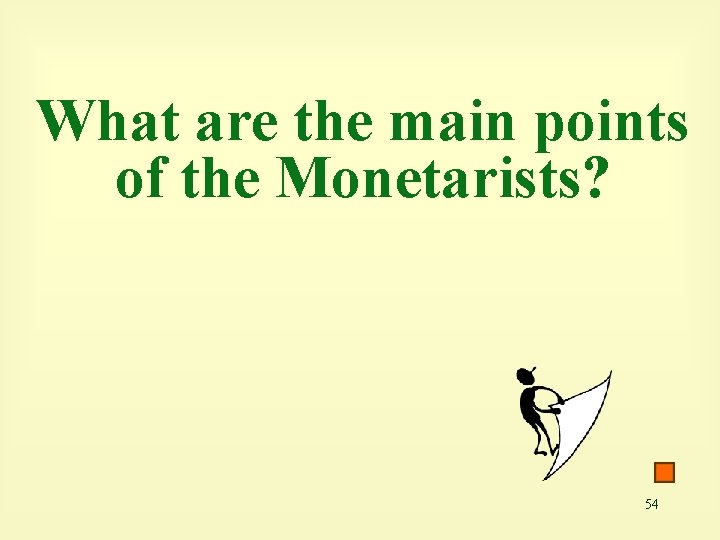 What are the main points of the Monetarists? 54 