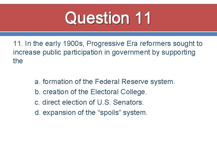 Question 11 11. In the early 1900 s, Progressive Era reformers sought to increase Question 11 11. In the early 1900 s, Progressive Era reformers sought to increase