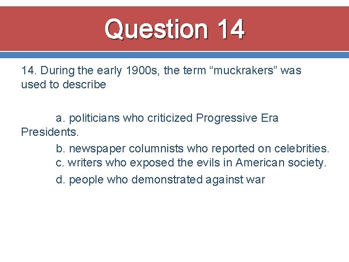 Question 14 14. During the early 1900 s, the term “muckrakers” was used to Question 14 14. During the early 1900 s, the term “muckrakers” was used to