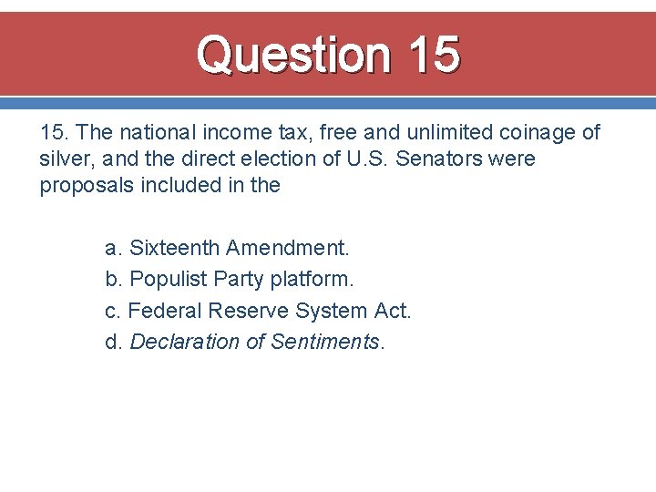 Question 15 15. The national income tax, free and unlimited coinage of silver, and Question 15 15. The national income tax, free and unlimited coinage of silver, and