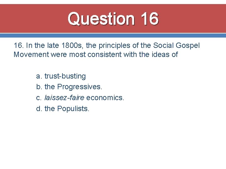 Question 16 16. In the late 1800 s, the principles of the Social Gospel Question 16 16. In the late 1800 s, the principles of the Social Gospel