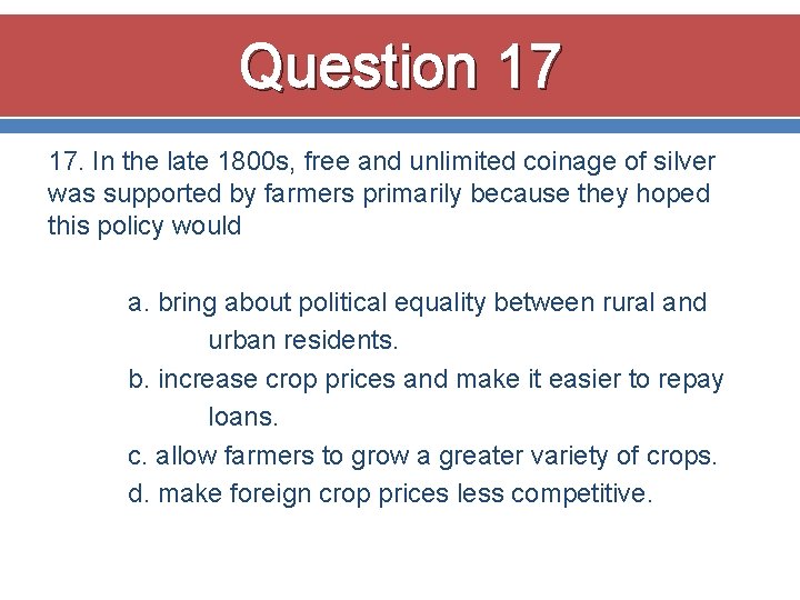 Question 17 17. In the late 1800 s, free and unlimited coinage of silver Question 17 17. In the late 1800 s, free and unlimited coinage of silver
